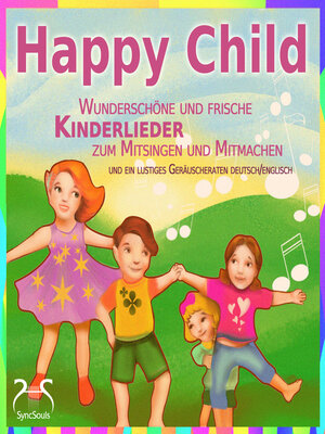 cover image of Happy Child--Wunderschöne und frische Kinderlieder zum Mitsingen und Mitmachen--und ein lustiges Geräuscheraten deutsch/englisch